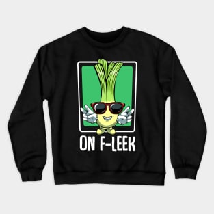 Leeks - On F-Leek - Funny Pun Cool Vegetable Crewneck Sweatshirt